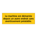La machine est démarrée depuis un autre endroit sans avertissement préalable