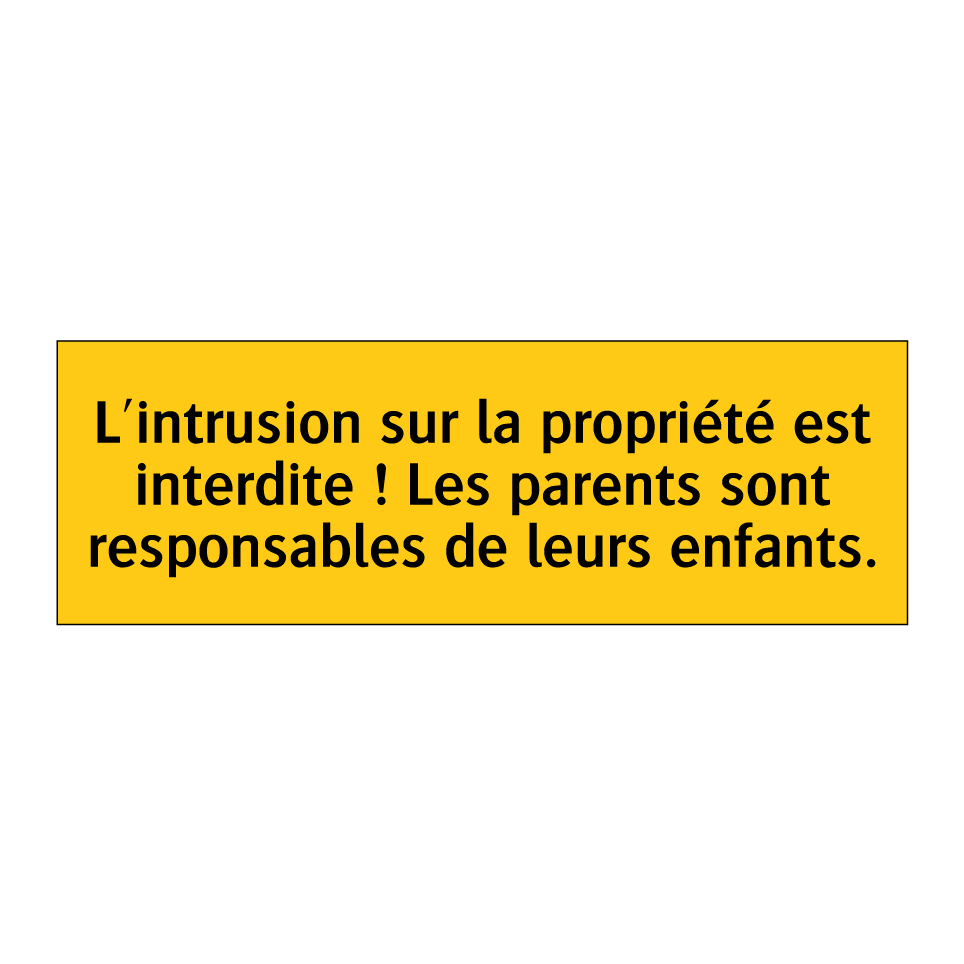L'intrusion sur la propriété est interdite ! Les parents sont responsables de leurs enfants