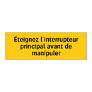 Éteignez l'interrupteur principal avant de manipuler