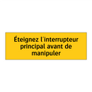 Éteignez l'interrupteur principal avant de manipuler