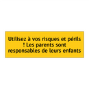 Utilisez à vos risques et périls ! Les parents sont responsables de leurs enfants