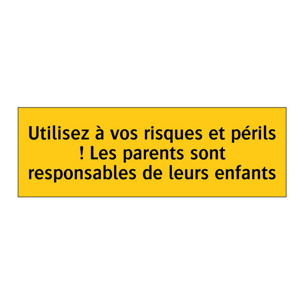 Utilisez à vos risques et périls ! Les parents sont responsables de leurs enfants