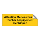 Attention Méfiez-vous de toucher l'équipement électrique !
