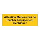 Attention Méfiez-vous de toucher l'équipement électrique !