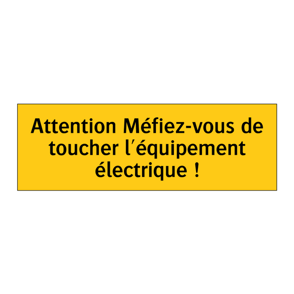 Attention Méfiez-vous de toucher l'équipement électrique !