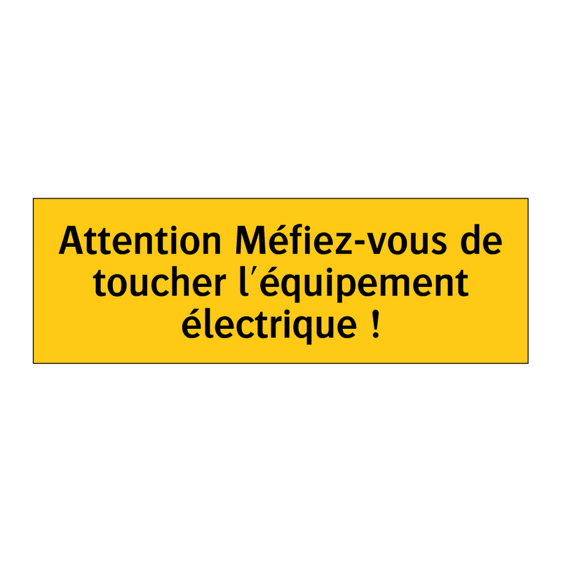 Attention Méfiez-vous de toucher l'équipement électrique !