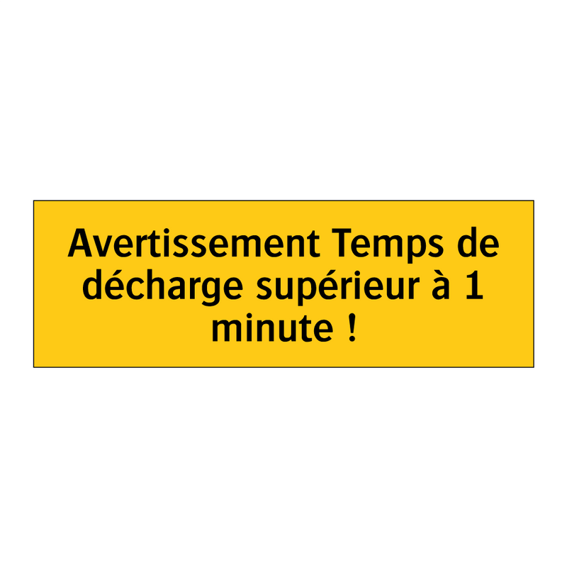 Avertissement Temps de décharge supérieur à 1 minute !