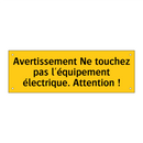 Avertissement Ne touchez pas l'équipement électrique. Attention !