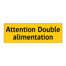 Attention Double alimentation