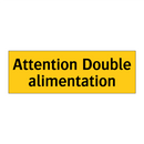 Attention Double alimentation