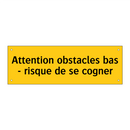 Attention obstacles bas - risque de se cogner