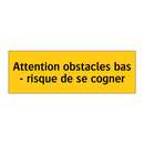 Attention obstacles bas - risque de se cogner