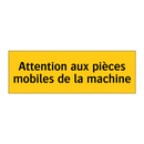 Attention aux pièces mobiles de la machine