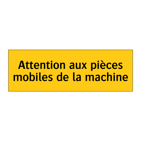 Attention aux pièces mobiles de la machine
