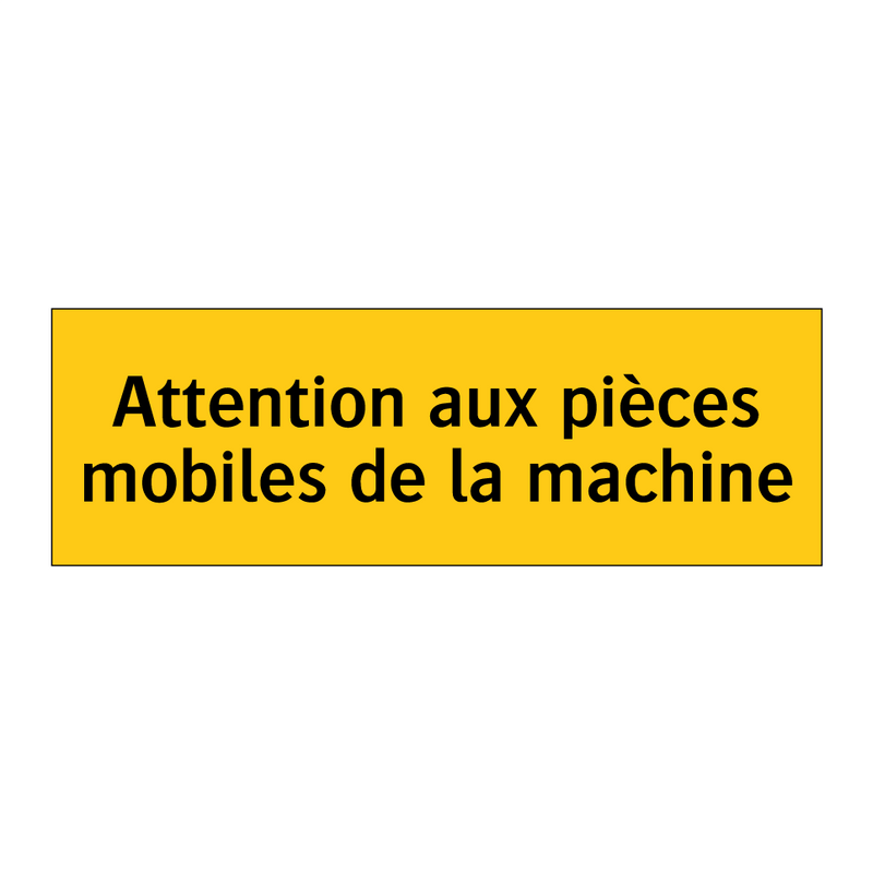Attention aux pièces mobiles de la machine