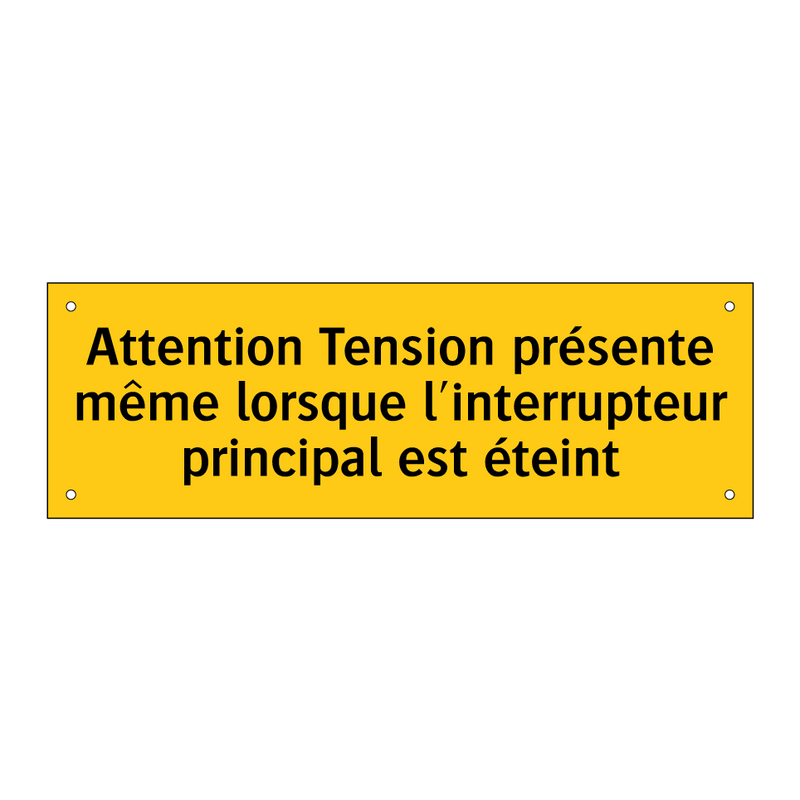 Attention Tension présente même lorsque l'interrupteur principal est éteint