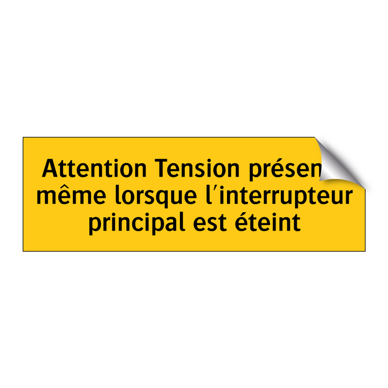 Attention Tension présente même lorsque l'interrupteur principal est éteint