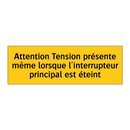 Attention Tension présente même lorsque l'interrupteur principal est éteint
