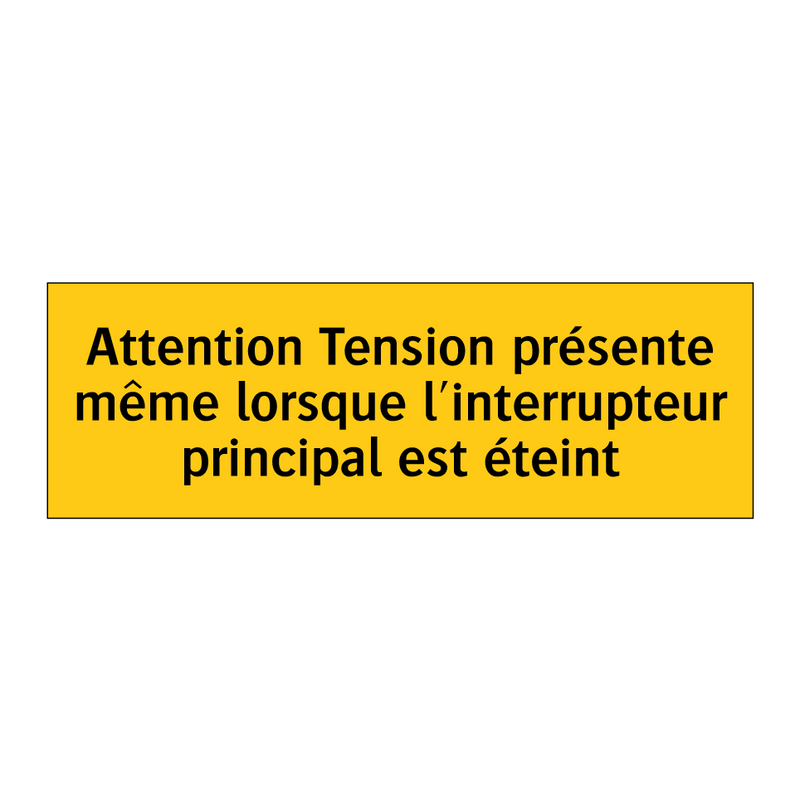 Attention Tension présente même lorsque l'interrupteur principal est éteint