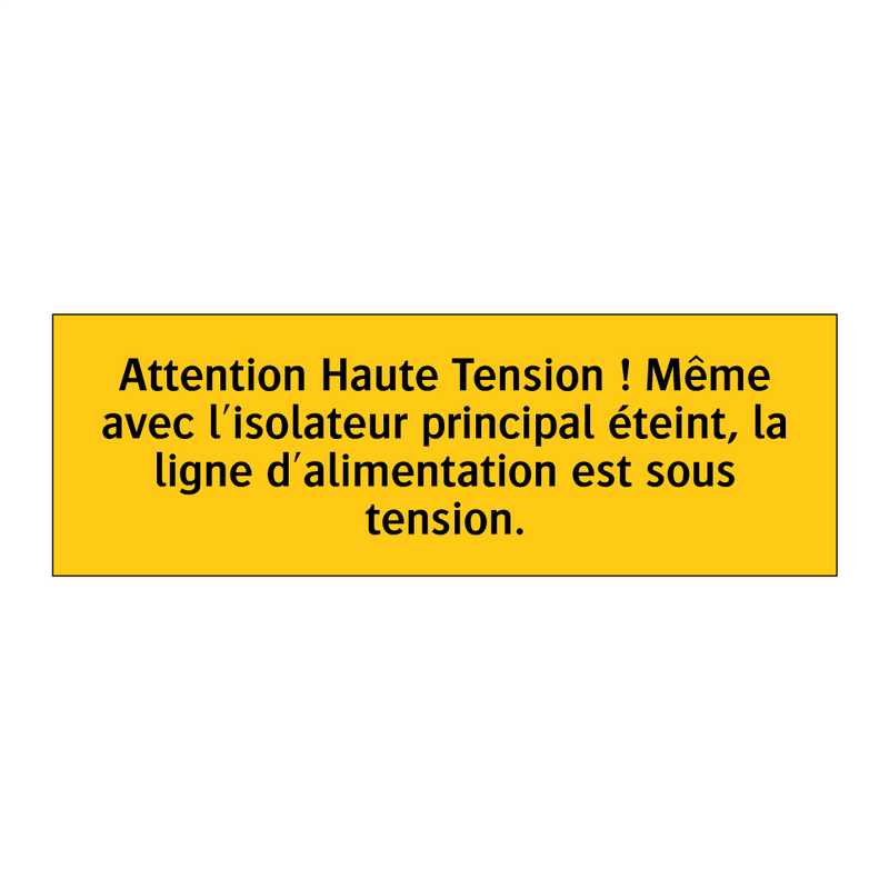 Attention Haute Tension ! Même avec l'isolateur principal éteint, la ligne d'alimentation est sous tension