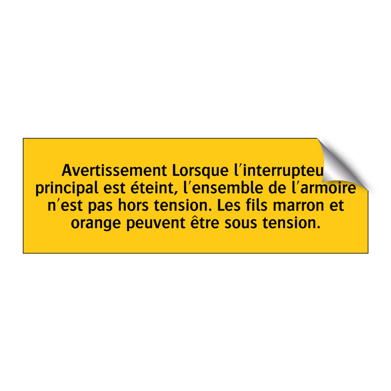 Avertissement Lorsque l'interrupteur principal est éteint, l'ensemble de l'armoire n'est pas hors tension. Les fils marron et orange peuvent être sous tension
