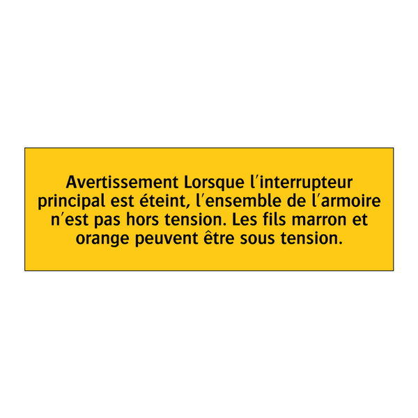 Avertissement Lorsque l'interrupteur principal est éteint, l'ensemble de l'armoire n'est pas hors tension. Les fils marron et orange peuvent être sous tension