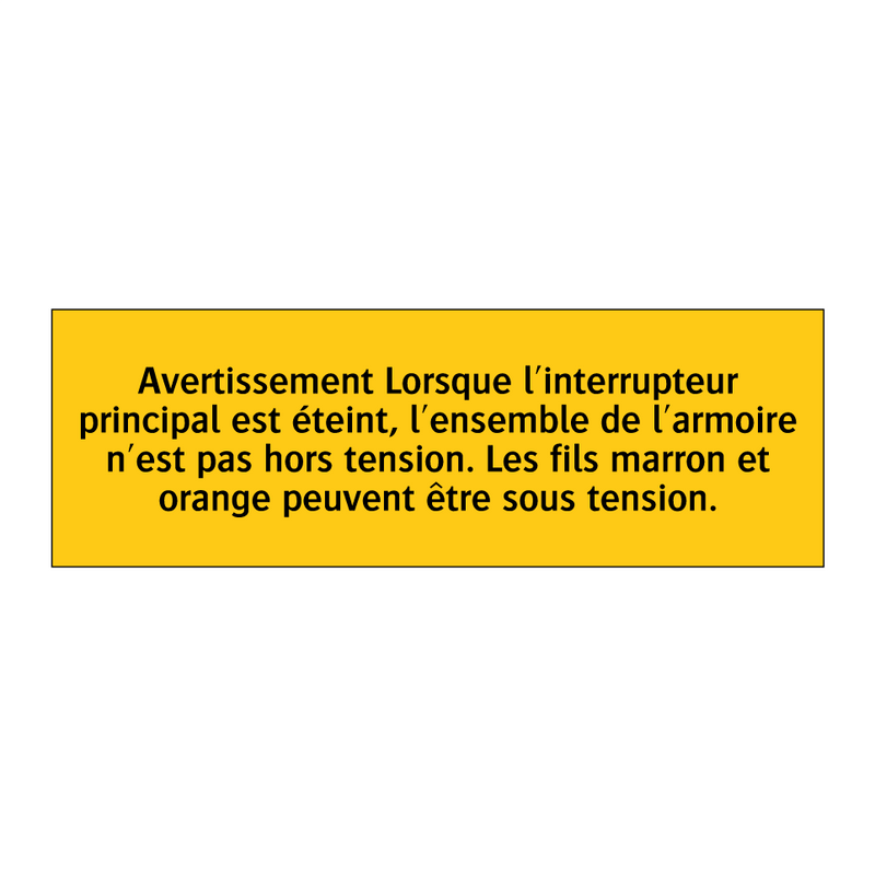 Avertissement Lorsque l'interrupteur principal est éteint, l'ensemble de l'armoire n'est pas hors tension. Les fils marron et orange peuvent être sous tension