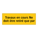 Travaux en cours Ne doit être retiré que par