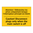 Attention ! Débranchez les prises  /.../ - Caution! Disconnect plugs only  /.../