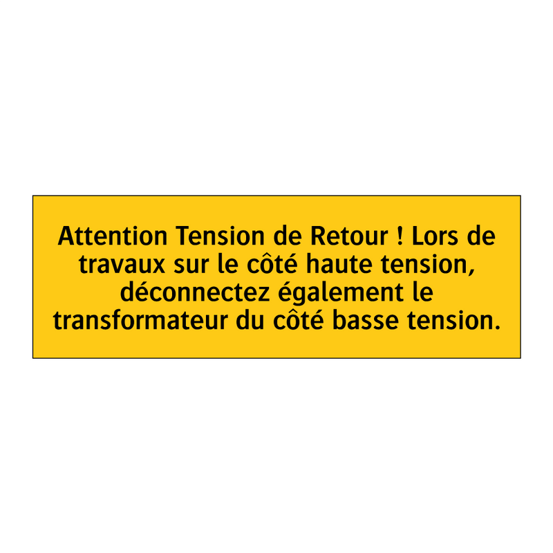 Attention Tension de Retour ! Lors de travaux sur le côté haute tension, déconnectez également le transformateur du côté basse tension