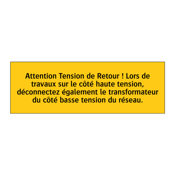 Attention Tension de Retour ! Lors de travaux sur le côté haute tension, déconnectez également le transformateur du côté basse tension du réseau