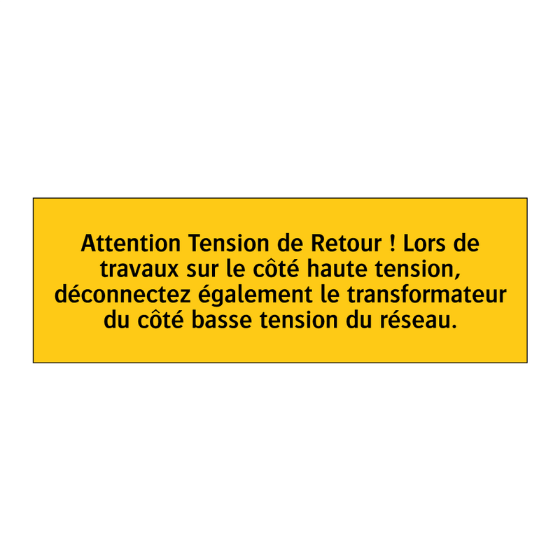 Attention Tension de Retour ! Lors de travaux sur le côté haute tension, déconnectez également le transformateur du côté basse tension du réseau