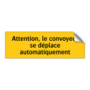 Attention, le convoyeur se déplace automatiquement
