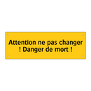 Attention ne pas changer ! Danger de mort !