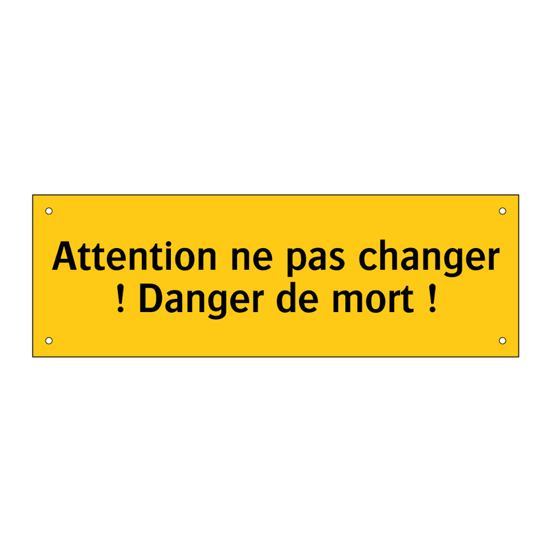 Attention ne pas changer ! Danger de mort !