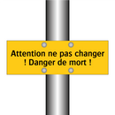 Attention ne pas changer ! Danger de mort !