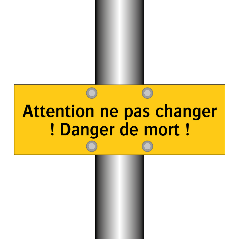 Attention ne pas changer ! Danger de mort !