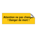 Attention ne pas changer ! Danger de mort !