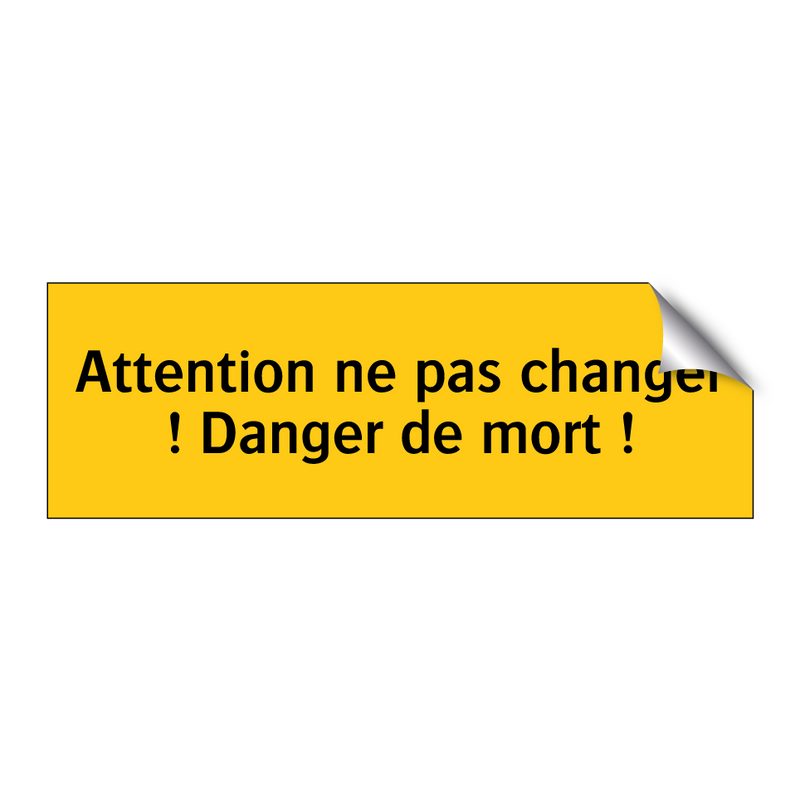 Attention ne pas changer ! Danger de mort !