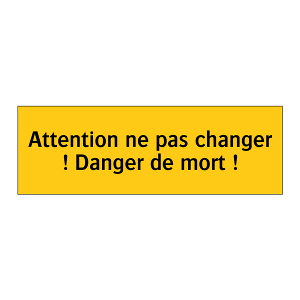 Attention ne pas changer ! Danger de mort !