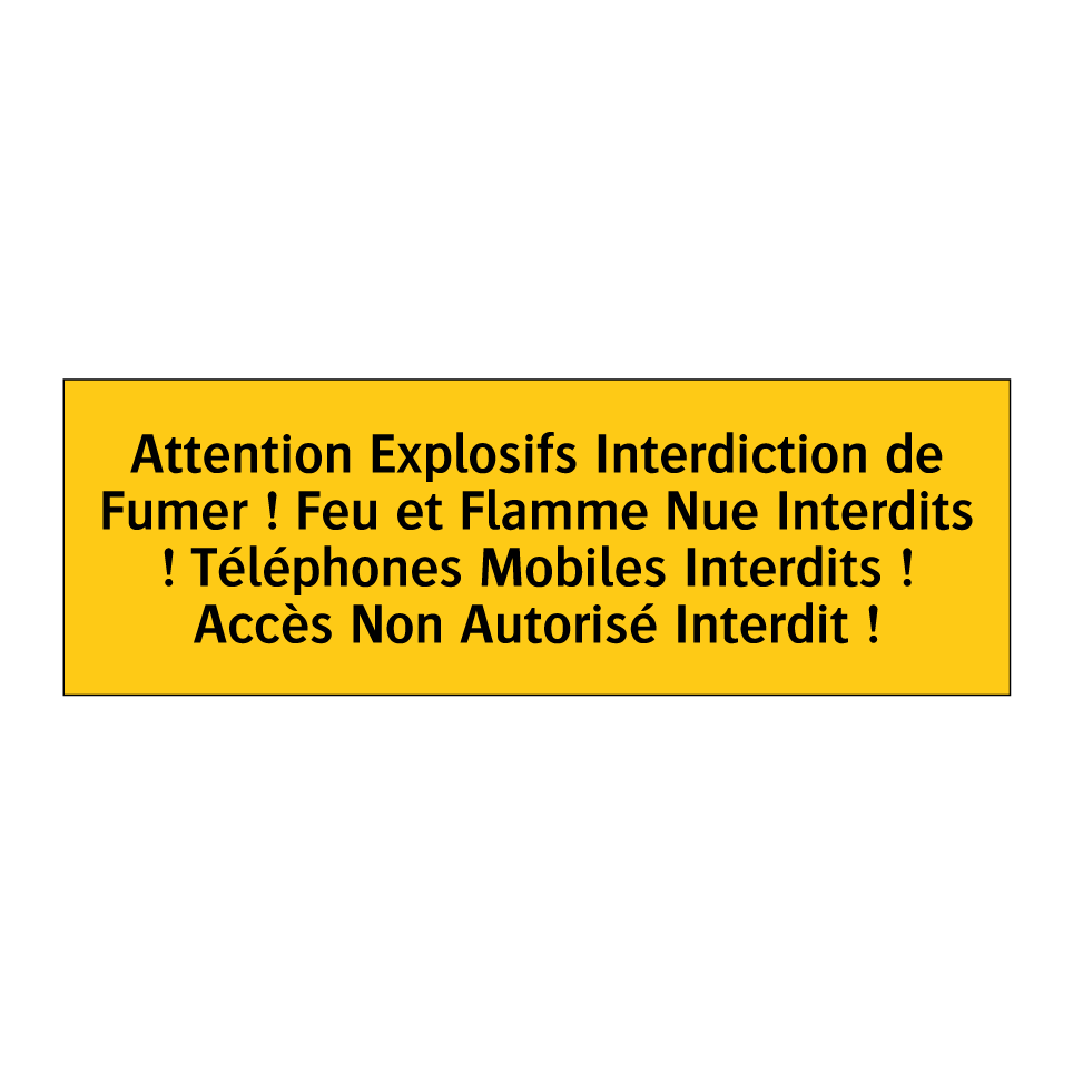 Attention Explosifs Interdiction de Fumer ! Feu et Flamme Nue Interdits ! Téléphones Mobiles Interdits ! Accès Non Autorisé Interdit !