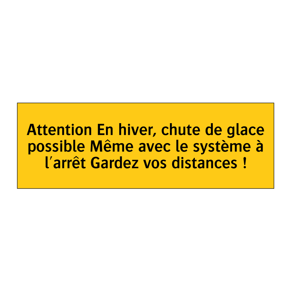 Attention En hiver, chute de glace possible Même avec le système à l'arrêt Gardez vos distances !