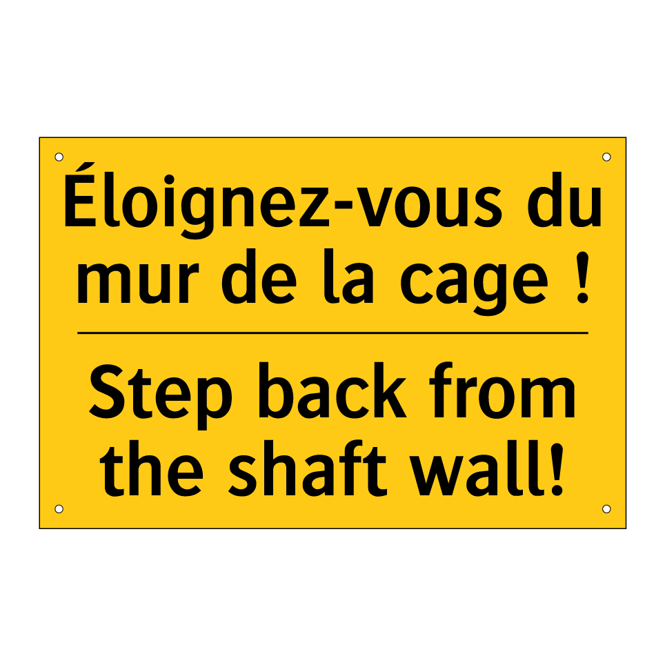 Éloignez-vous du mur de la cage  /.../ - Step back from the shaft wall!