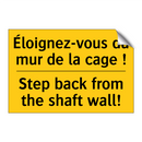 Éloignez-vous du mur de la cage  /.../ - Step back from the shaft wall!
