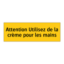 Attention Utilisez de la crème pour les mains