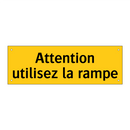 Attention utilisez la rampe