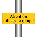 Attention utilisez la rampe