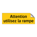 Attention utilisez la rampe