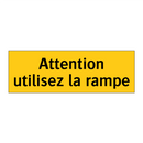 Attention utilisez la rampe