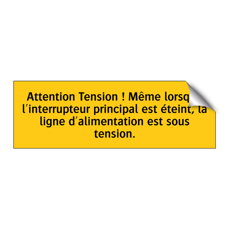 Attention Tension ! Même lorsque l'interrupteur principal est éteint, la ligne d'alimentation est sous tension